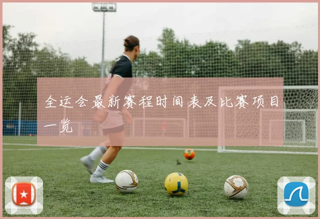 全运会最新赛程时间表及比赛项目一览